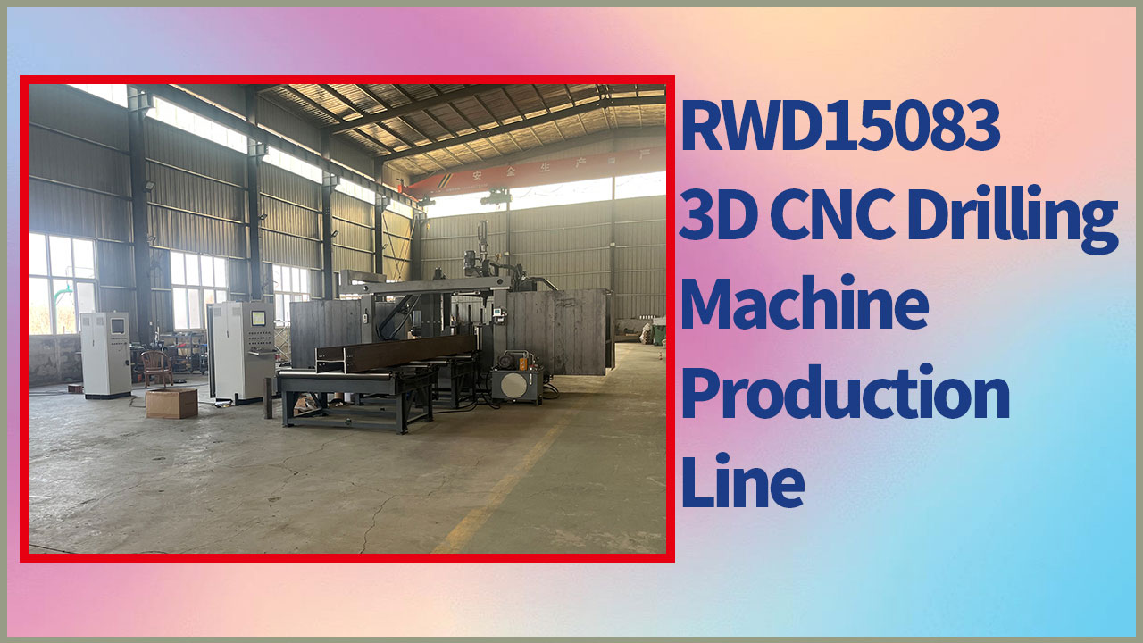 Máy khoan 3D RONGWIN thích hợp để khoan thép hình chữ H. Giới thiệu cấu hình.